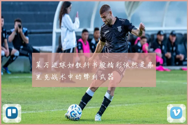 莱万进球如教科书般精彩依然是弗里克战术中的锋利武器