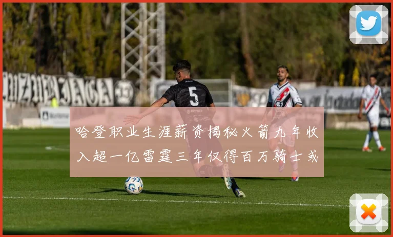 哈登职业生涯薪资揭秘火箭九年收入超一亿雷霆三年仅得百万骑士或成新高